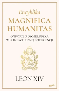 ENCYKLIKA MAGNIFICA HUMANITAS.O TROSCE O OSOBĘ LUDZKĄ W DOBIE SZTUCZNEJ IINTELIGENCJI