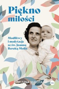 PIĘKNO MIŁOŚCI.MODLITWY I MEDYTACJE ZE ŚW.JOANNĄ B.MOLLĄ