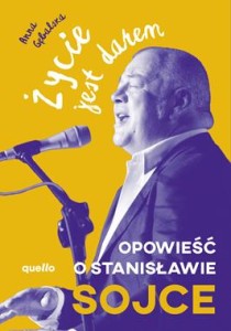 ŻYCIE JEST DAREM.OPOWIEŚĆ O STANISŁAWIE SOJCE