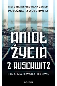ANIOŁ ŻYCIA Z AUSCHWITZ.HISTORIA INSPIROWANA ŻYCIEM