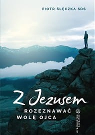 Z JEZUSEM ROZEZNAWAĆ WOLĘ OJCA