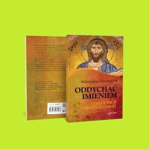 ODDYCHAĆ IMIENIEM.O MEDYTACJI CHRZEŚCIJAŃSKIEJ