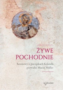 ŻYWE POCHODNIE.ROZMOWY O POCZĄTKACH KOŚCIOŁA