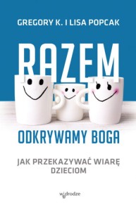 RAZEM ODKRYWAMY BOGA.JAK PRZEKAZYWAĆ WIARĘ DZIECIOM