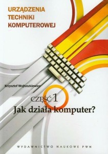 URZĄDZENIA TECHNIKI KOMPUTEROWEJ CZ.1 JAK DZIAŁA KOMPUTER