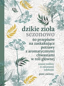 DZIKIE ZIOŁA SEZONOWO.60 PRZEPISÓW NA ZASKAKUJĄCE POTRAWY