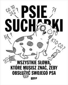 PSIE SUCHARKI.WSZYSTKIE SŁOWA,KTÓRE MUSISZ ZNAĆ ŻEBY OBSŁUŻYĆ