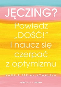 JĘCZING?POWIEDZ DOŚĆ I NAUCZ SIĘ CZERPAĆ Z OPTYMIZMU