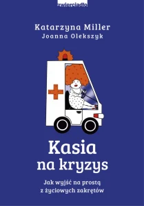 KASIA NA KRYZYS.JAK WYJŚĆ NA PROSTĄ Z ŻYCIOWYCH KRYZYSÓW