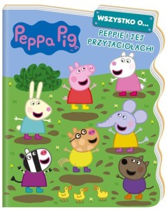 PEPPA PIG WSZYSTKO O PEPPIE I JEJ PRZYJACIOŁACH