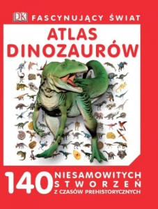 ATLAS DINOZAURÓW.FASCYNUJĄCY ŚWIAT