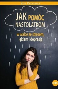 JAK POMÓC NASTOLATKOM W WALCE ZE STRESEM,LĘKIEM,DEPRESJĄ
