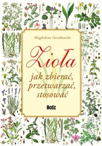 ZIOŁA.JAK ZBIERAĆ,PRZETWARZAĆ,STOSOWAĆ