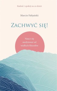 ZACHWYĆ SIĘ!NAUCZ SIĘ MEDYTOWAĆOD WIELKICH FILOZOFÓW