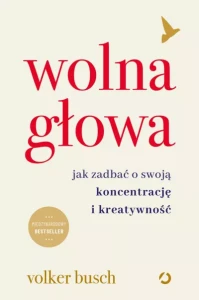 WOLNA GŁOWA.JAK ZADBAĆ O SWOJĄKONCENTRACJĘ I KREATYWNOŚĆ