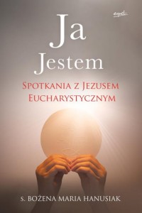 JA JESTEM.SPOTKANIA Z JEZUSEMEUCHARYSTYCZNYM