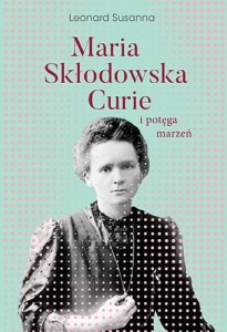 MARIA SKŁODOWSKA-CURIE I POTĘGAMARZEŃ