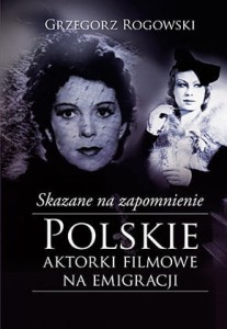 SKAZANE NA ZAPOMNIENIE.POLSKIEAKTORKI FILMOWE NA EMIGRACJI