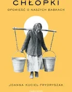CHŁOPI.OPOWIEŚĆ O NASZYCH BABKACH