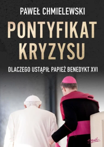 PONTYFIKAT KRYZYSU.DLACZEGO USTĄPIŁ PAPIEŻ BENEDYKT XVI