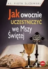 JAK OWOCNIE UCZESTNICZYĆ WE MSZY ŚWIĘTEJ