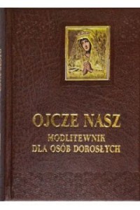 OJCZE NASZ.MODLITEWNIK DLA OSÓBDOROSŁYCH
