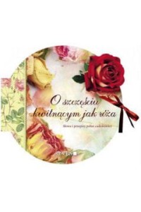 O SZCZĘŚCIU KWITNĄCYM JAK RÓŻA
