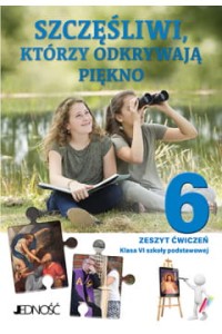 SZCZĘŚLIWI,KTÓRZY ODKRYWAJĄ PIĘKNO KL.6 ĆW.