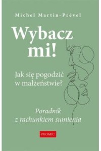 WYBACZ MI.JAK SIĘ POGODZIĆ W MAŁŻEŃSTWIE