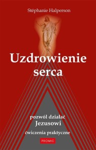 UZDROWIENIE SERCA POZWÓL DZIAŁAĆ JEZUSOWI ĆW.PRAKTYCZNE