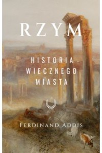 RZYM.HISTORIA WIECZNEGO MIASTA