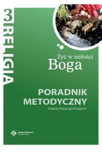 ŻYĆ W MIŁOŚCI BOGA KL.3 GIMN.PORADNIK