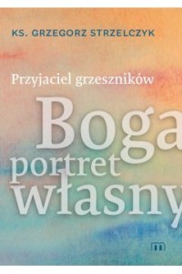PRZYJACIEL GRZESZNIKÓW BOGA PORTRET WŁASNY