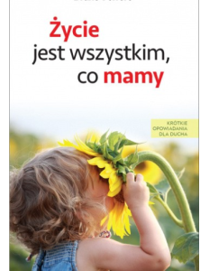ŻYCIE JEST WSZYSTKIM CO MAMY
