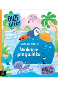 WAKACJE PINGWINA.UCZĘ SIĘ CZYTAĆ DUŻE LITERY