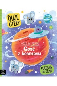 GOŚĆ Z KOSMOSU.UCZĘ SIĘ CZYTAĆDUŻE LITERY