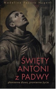 ŚWIĘTY ANTONI Z PADWY.PŁOMIENNESŁOWA,PROMIENNE ŻYCIE