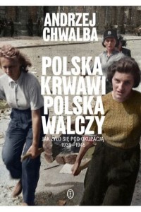 POLSKA KRWAWI.POLSKA WALCZY.JAKŻYŁO SIĘ POD OKUPACJĄ 1939-45