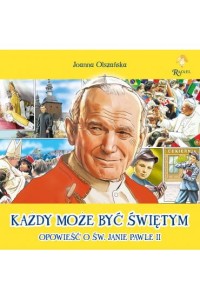 KAŻDY NOŻE BYĆ ŚWIĘTYM.OPOWIEŚĆO ŚW.JANIE PAWLE II