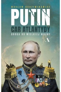 PUTIN.CAR ATLANTYDY.DROGA DO WIELKIEJ WOJNY