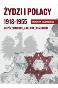 ŻYDZI I POLACY 1918-1955.WSPÓŁISTNIENIE,ZAGŁADA.KOMUNIZM