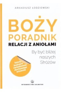 BOŻY PORADNIK RELACJI Z ANIOŁAMI.BY BYĆ BLIŻEJ NASZYCH STRÓŻÓ