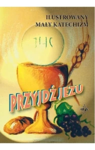 ILUSTROWANY MAŁY KATECHIZM.PRZYJDŹ JEZU