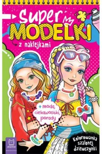SUPER MODELKI Z NAKLEJKAMI.KOLOROWANKA SZALONEJ DZIEWCZYNKI