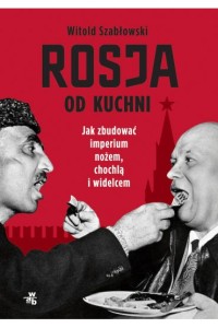ROSJA OD KUCHNI.JAK ZBUDOWAĆ IMPERIUM NOŻEM