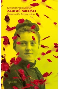 ZAUFAĆ MIŁOŚCI.CODZIENNOŚĆ Z TERESĄ Z LISIEUX