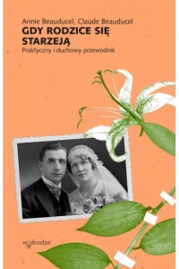 GDY RODZICE SIĘ STARZEJĄ.PRAKTYCZNY DUCHOWY PRZEWODNIK