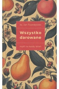 WSZYSTKO DAROWANE.MYŚLI NA KAŻDY DZIEŃ