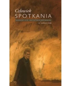 CZŁOWIEK.SPOTKANIA.ROZMOWY O KS.KRRZYSZTOFIE GRZYWOCZU