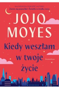 KIEDY WESZŁAM W TWOJE ŻYCIE
